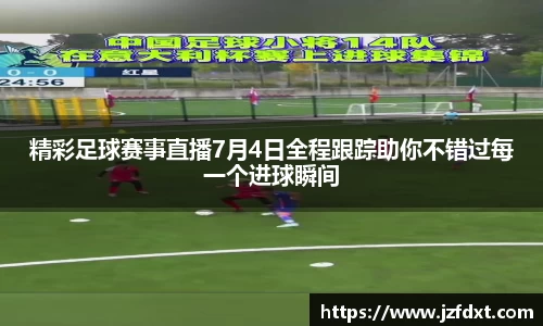 精彩足球赛事直播7月4日全程跟踪助你不错过每一个进球瞬间