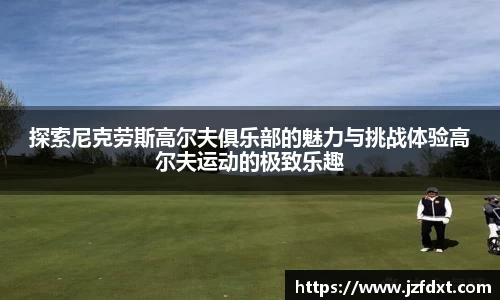 探索尼克劳斯高尔夫俱乐部的魅力与挑战体验高尔夫运动的极致乐趣