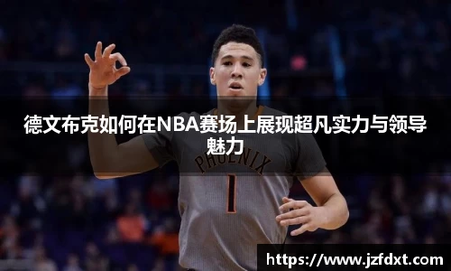 德文布克如何在NBA赛场上展现超凡实力与领导魅力